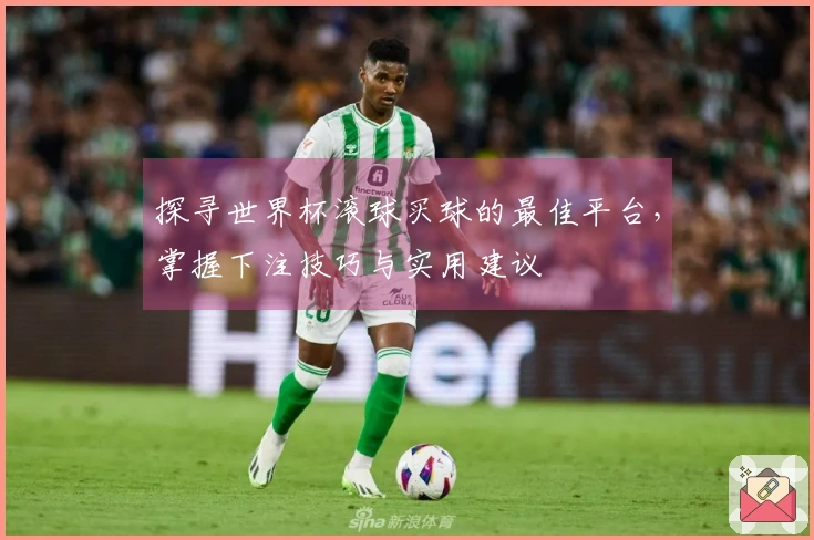 探寻世界杯滚球买球的最佳平台，掌握下注技巧与实用建议
