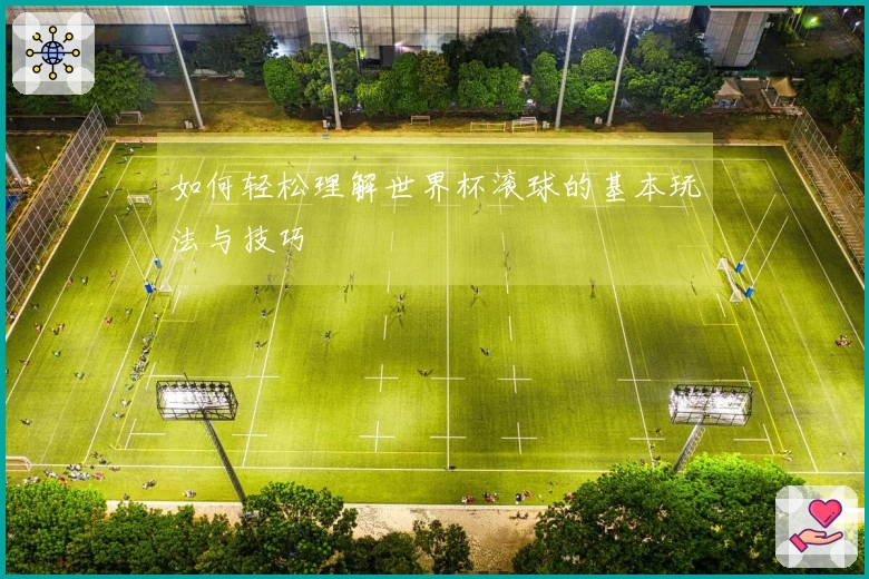 如何轻松理解世界杯滚球的基本玩法与技巧