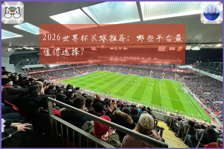 2026世界杯买球推荐：哪些平台最值得选择？
